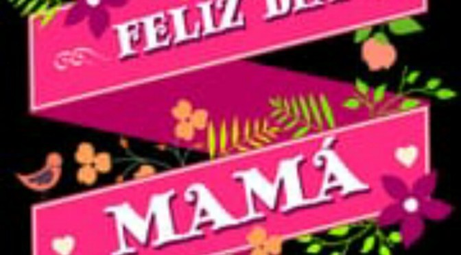FELIZ DÍA DE LAS MADRES!